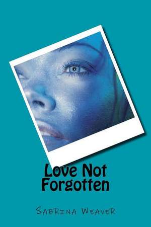 Love Not Forgotten de Sabrina Weaver