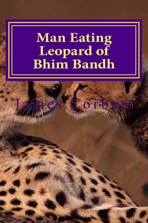 Man Eating Leopard of Bhim Bandh de James Corbett