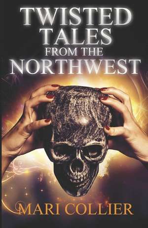 Twisted Tales from the Northwest de Mari Collier