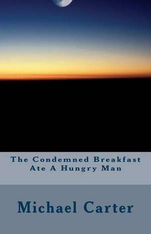 The Condemned Breakfast Ate a Hungry Man de Michael Carter