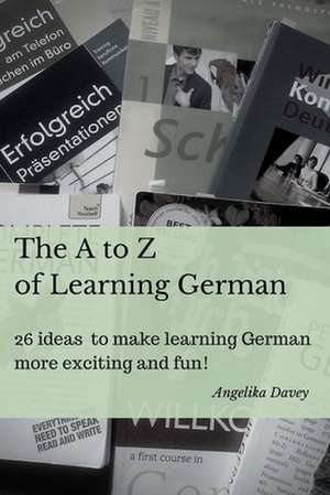 The A to Z of Learning German de Angelika Davey