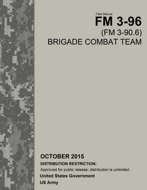 Field Manual FM 3-96 (FM 3-90.6) Brigade Combat Team October 2015 de United States Government Us Army