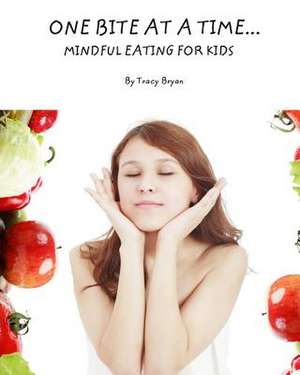 One Bite at a Time...Mindful Eating for Kids de Tracy Bryan