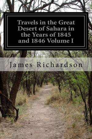 Travels in the Great Desert of Sahara in the Years of 1845 and 1846 Volume I de James Richardson