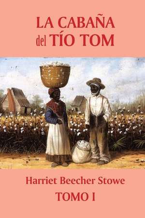 La Cabana del Tio Tom (Tomo 1) de Harriet Beecher Stowe