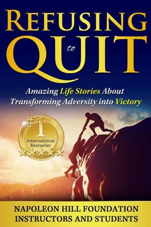 Refusing to Quit: Amazing Life Stories about Transforming Adversity Into Victory