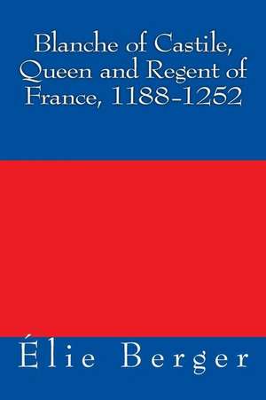 Blanche of Castile, Queen and Regent of France, 1188-1252 de Elie Berger