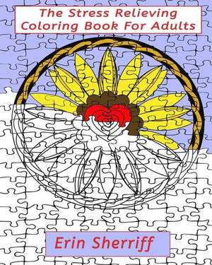 The Stress Relieving Coloring Book for Adults de Erin Sherriff