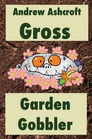 Gross Garden Gobbler de Andrew Ashcroft