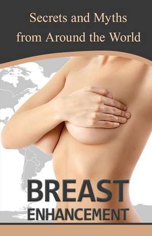 Breast Enhancement Secrets and Myths from Around the World de Alexa Reyna