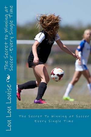 The Secret to Winning at Soccer de Lou Lou Louise