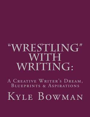 Wrestling with Writing de Kyle Bowman