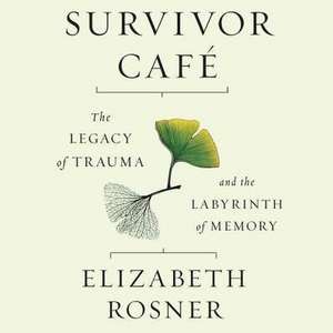 Survivor Cafe: The Legacy of Trauma and the Labyrinth of Memory de Elizabeth Rosner