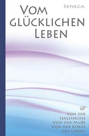 Seneca: Von Der Seelenruhe Vom Gl de Lucius Annaeus Seneca