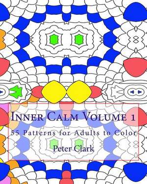 Inner Calm Volume 1: 55 Patterns for Adults to Color de Peter Clark