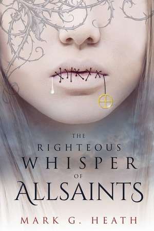 The Righteous Whisper of Allsaints de Mark G. Heath