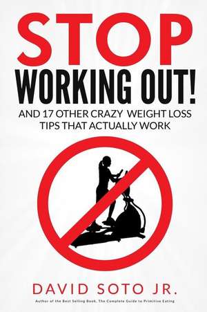 Stop Working Out! de David Soto Jr