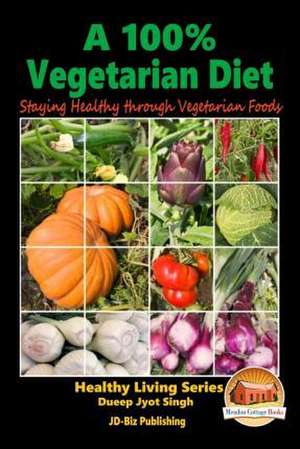 A 100% Vegetarian Diet - Staying Healthy Through Vegetarian Foods de Dueep Jyot Singh