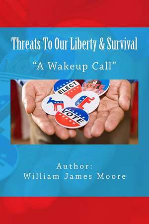 Threats to Our Liberty & Survival de William James Moore