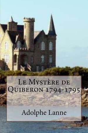 Le Mystere de Quiberon 1794-1795 de M. Adolphe Lanne