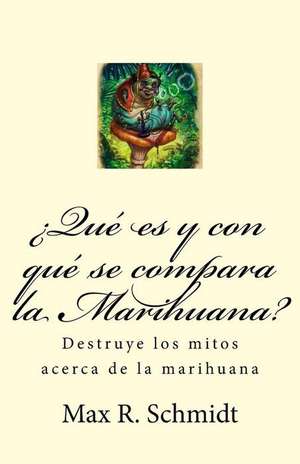 Que Es y Con Que Se Compara La Marihuana? de Schmidt, Max R.