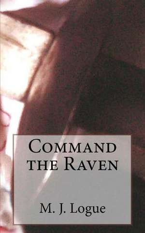 Command the Raven de M. J. Logue