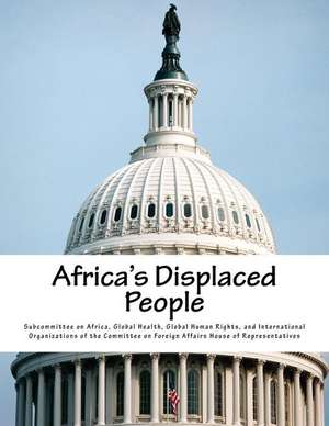 Africa's Displaced People de Global Health G. Subcommittee on Africa