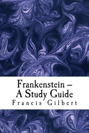 Frankenstein -- A Study Guide de Dr Francis Gilbert