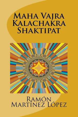 Maha Vajra Kalachakra Shaktipat de Ramon Martinez Lopez