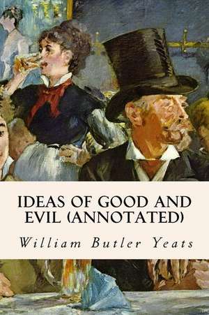 Ideas of Good and Evil (Annotated) de William Butler Yeats