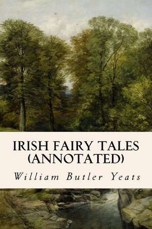 Irish Fairy Tales (Annotated) de William Butler Yeats