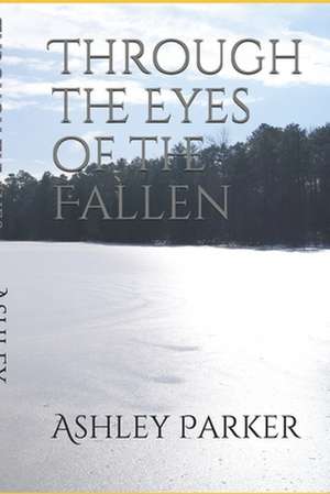 Through the Eyes of the Fallen de Ashley Parker