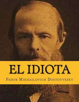 El Idiota (Spanish Edition) de Feodor Mikhailovich Dostoyevsky