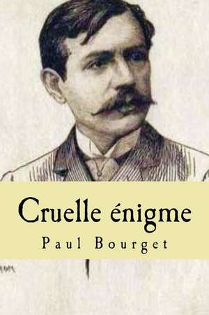 Cruelle Enigme de M. Paul Bourget