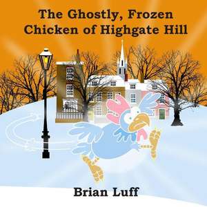 The Ghostly Frozen Chicken of Highgate Hill de Brian Luff