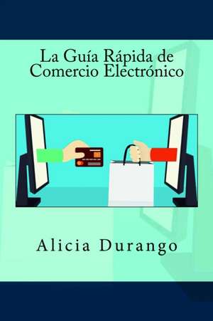 La Guia Rapida de Comercio Electronico de Alicia Durango