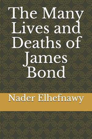 The Many Lives and Deaths of James Bond de Nader Elhefnawy