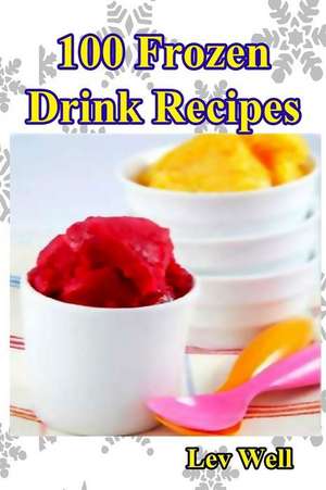 100 Frozen Drink Recipes de Lev Well