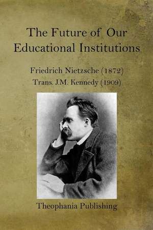 The Future of Our Educational Institutions de Friedrich Wilhelm Nietzsche