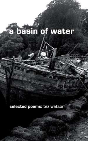 A Basin of Water: Selected Poems by Tez Watson de Tez Watson