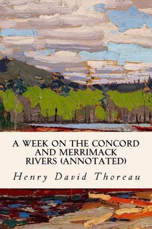 A Week on the Concord and Merrimack Rivers (Annotated) de Henry David Thoreau