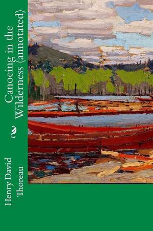 Canoeing in the Wilderness (Annotated) de Henry David Thoreau