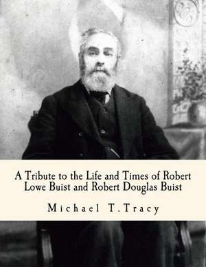 A Tribute to the Life and Times of Robert Lowe Buist and Robert Douglas Buist de Michael T. Tracy