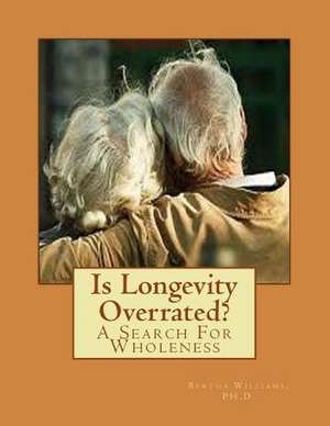 Is Longevity Overrated? de Williams Ph. D., Dr Bertha M.