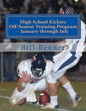 High School Kickers Off-Season Training Program - January Through July de Bill Renner