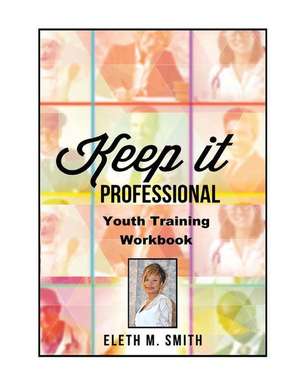 Keep It Professional - Youth Training Workbook de Eleth M. Smith