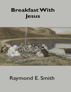 Breakfast with Jesus de Raymond E. Smith