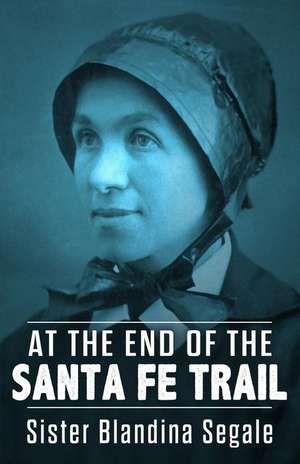 At the End of the Santa Fe Trail de Sister Blandina Segale