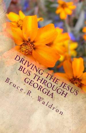 Driving the Jesus Bus Through Georgia de MR Bruce R. Waldron