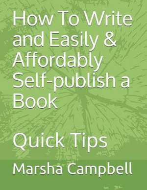 How to Write and Easily & Affordably Self-Publish a Book: Quick Tips de Marsha Campbell